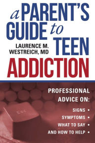 Title: A Parent's Guide to Teen Addiction: Professional Advice on Signs, Symptoms, What to Say, and How to Help, Author: Westreich