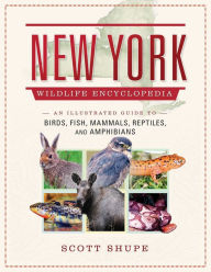 Title: New York Wildlife Encyclopedia: An Illustrated Guide to Birds, Fish, Mammals, Reptiles, and Amphibians, Author: Scott Shupe