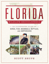 Title: Florida Wildlife Encyclopedia: An Illustrated Guide to Birds, Fish, Mammals, Reptiles, and Amphibians, Author: Scott Shupe