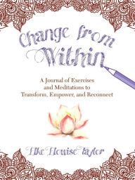 Title: Change from Within: A Journal of Exercises and Meditations to Transform, Empower, and Reconnect, Author: Elke Elouise Taylor