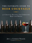 Alternative view 1 of The Ultimate Guide to Beer Cocktails: 50 Creative Recipes for Combining Beer and Booze