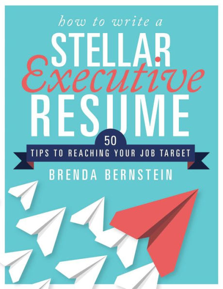 How to Write a Stellar Executive Resume: 50 Tips Reaching Your Job Target