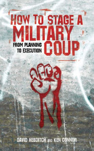 Title: How to Stage a Military Coup: From Planning to Execution, Author: Ken Connor