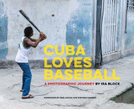 Title: Cuba Loves Baseball: A Photographic Journey, Author: Ira Block