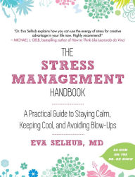 Title: The Stress Management Handbook: A Practical Guide to Staying Calm, Keeping Cool, and Avoiding Blow-Ups, Author: Eva Selhub M.D.