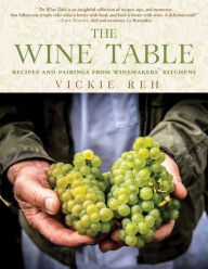 Title: The Wine Table: Recipes and Pairings from Winemakers' Kitchens, Author: Reh Vickie