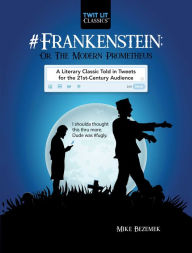 Title: #Frankenstein; Or, The Modern Prometheus: A Literary Classic Told in Tweets for the 21st Century Audience, Author: Mike Bezemek