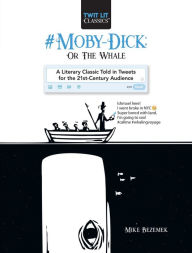 Title: #Moby-Dick; Or, The Whale: A Literary Classic Told in Tweets for the 21st Century Audience, Author: Mike Bezemek