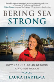 Title: Bering Sea Strong: How I Found Solid Ground on Open Ocean, Author: Laura Hartema