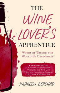 Title: The Wine Lover's Apprentice: Words of Wisdom for Would-Be Oenophiles, Author: Kathleen Bershad