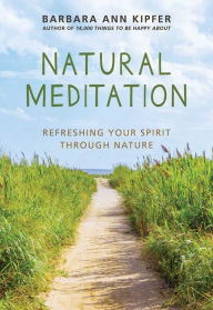Title: Natural Meditation: Refreshing Your Spirit through Nature, Author: Barbara Ann Kipfer