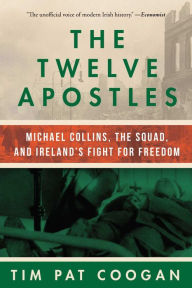 Title: The Twelve Apostles: Michael Collins, the Squad, and Ireland's Fight for Freedom, Author: Tim Pat Coogan