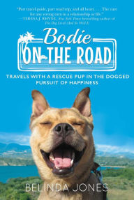 Title: Bodie on the Road: Travels with a Rescue Pup in the Dogged Pursuit of Happiness, Author: Belinda Jones