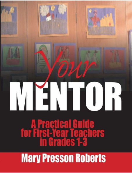 Your Mentor: A Practical Guide for First-Year Teachers Grades 1-3