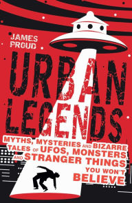 Title: Urban Legends: Bizarre Tales You Won't Believe, Author: James Proud