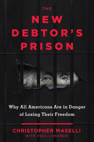 Title: The New Debtors' Prison: Why All Americans Are in Danger of Losing Their Freedom, Author: Christopher B. Maselli