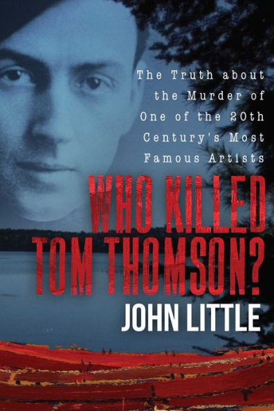 Who Killed Tom Thomson?: the Truth about Murder of One 20th Century's Most Famous Artists