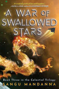 Title: A War of Swallowed Stars: Book Three of the Celestial Trilogy, Author: Sangu Mandanna