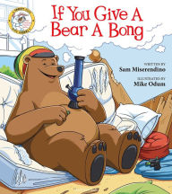 Title: If You Give a Bear a Bong, Author: Sam Miserendino
