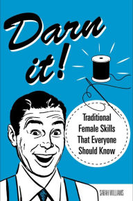 Title: Darn It!: Traditional Female Skills That Everyone Should Know, Author: Sarah Williams