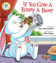Title: If You Give a Bunny a Beer, Author: Sam Miserendino