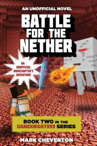 Title: Battle for the Nether: Book Two in the Gameknight999 Series: An Unofficial Minecrafter's Adventure, Author: Mark Cheverton