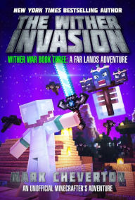 Title: The Wither Invasion: Wither War Book Three: A Far Lands Adventure: An Unofficial Minecrafter's Adventure, Author: Mark Cheverton