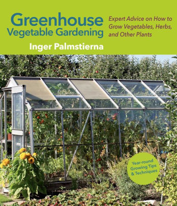 Greenhouse Vegetable Gardening Expert Advice On How To Grow Greenhouse Vegetable Gardening Expert Advice On How To Grow Vegetables Herbs And Other