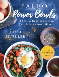 Title: Paleo Power Bowls: 100 Easy, Nutrient-Dense, Anti-Inflammatory Meals, Author: Julia Mueller