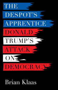 Title: The Despot's Apprentice: Donald Trump's Attack on Democracy, Author: Free & Easy