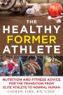 The Healthy Former Athlete: Nutrition and Fitness Advice for the Transition from Elite Athlete to Normal Human