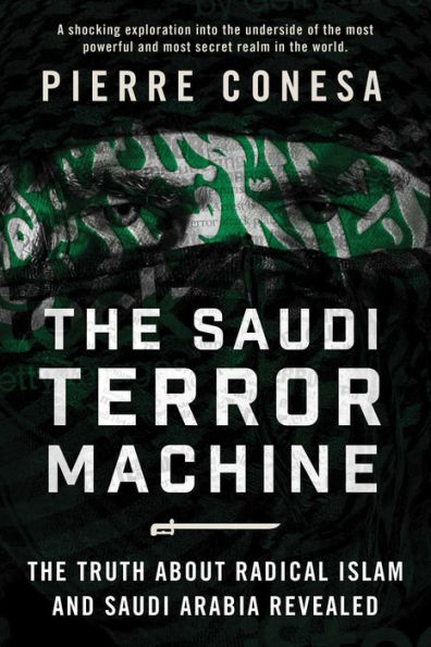 The Saudi Terror Machine: The Truth About Radical Islam and Saudi Arabia Revealed