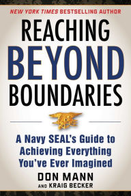 Title: Reaching Beyond Boundaries: A Navy SEAL's Guide to Achieving Everything You've Ever Imagined, Author: Don Mann