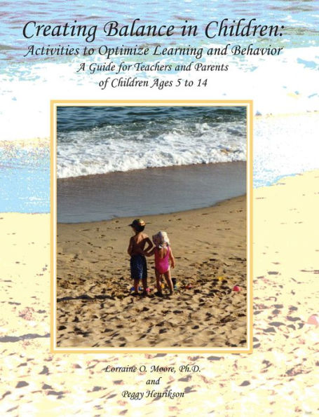 Creating Balance in Children: Activities to Optimize Learning and Behavior: A Guide for Teachers and Parents of Children Ages 5 to 14