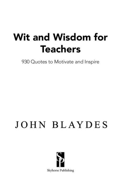 Wit and Wisdom for Teachers: 930 Quotes to Motivate and Inspire