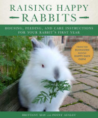 Title: Raising Happy Rabbits: Housing, Feeding, and Care Instructions for Your Rabbit's First Year, Author: Brittany May