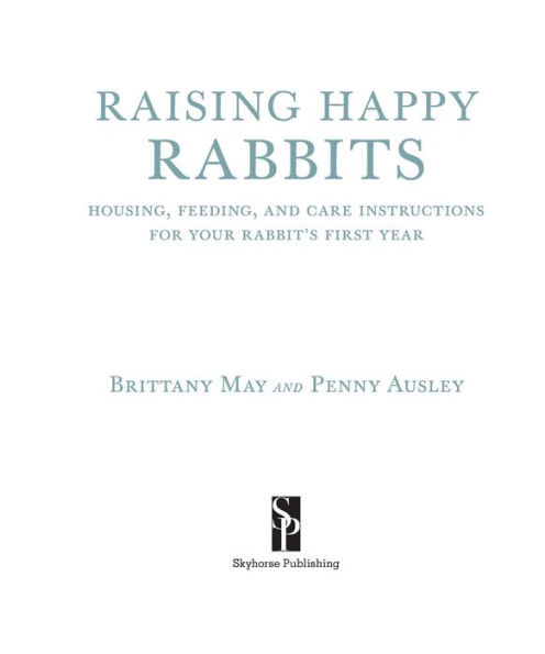 Raising Happy Rabbits: Housing, Feeding, and Care Instructions for Your Rabbit's First Year