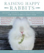 Raising Happy Rabbits: Housing, Feeding, and Care Instructions for Your Rabbit's First Year