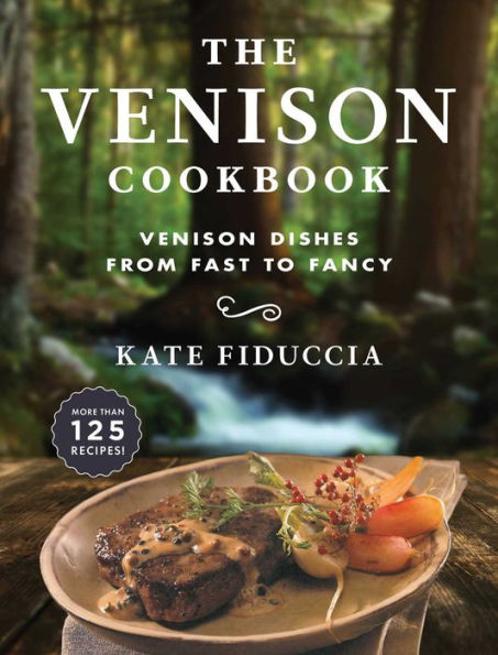 The Venison Cookbook: Dishes from Fast to Fancy
