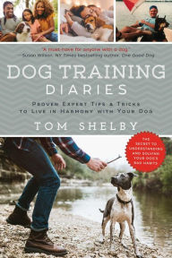 Title: Dog Training Diaries: Proven Expert Tips & Tricks to Live in Harmony with Your Dog, Author: Tom Shelby