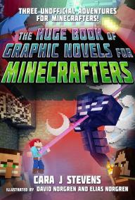 Title: The Huge Book of Graphic Novels for Minecrafters: Three Unofficial Adventures, Author: Cara J. Stevens