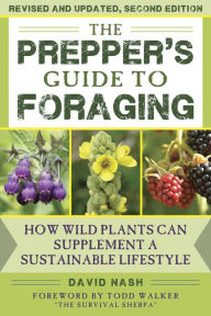 Title: The Prepper's Guide to Foraging: How Wild Plants Can Supplement a Sustainable Lifestyle, Revised and Updated, Second Edition, Author: David Nash