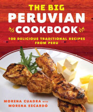 Title: The Big Peruvian Cookbook: 100 Delicious Traditional Recipes from Peru, Author: Morena Cuadra