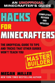 Title: Hacks for Minecrafters: Master Builder: The Unofficial Guide to Tips and Tricks That Other Guides Won't Teach You, Author: Megan Miller