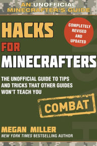 Title: Hacks for Minecrafters: Combat Edition: The Unofficial Guide to Tips and Tricks That Other Guides Won't Teach You, Author: Megan Miller