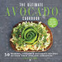 The Ultimate Avocado Cookbook: 50 Modern, Stylish & Delicious Recipes to Feed Your Avocado Addiction