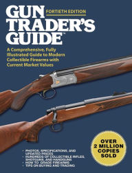 Title: Gun Trader's Guide, Fortieth Edition: A Comprehensive, Fully Illustrated Guide to Modern Collectible Firearms with Current Market Values, Author: Robert A. Sadowski