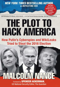 Title: The Plot to Hack America: How Putin's Cyberspies and WikiLeaks Tried to Steal the 216 Election, Author: Malcolm Nance