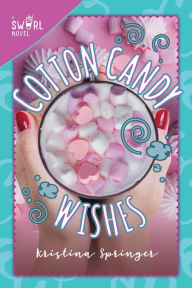 Title: Cotton Candy Wishes: A Swirl Novel, Author: Kristina Springer