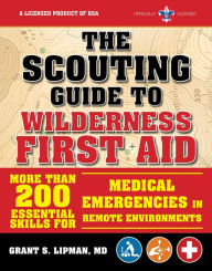 Title: The Scouting Guide to Wilderness First Aid: An Officially-Licensed Book of the Boy Scouts of America: More than 200 Essential Skills for Medical Emergencies in Remote Environments, Author: The Boy Scouts of America